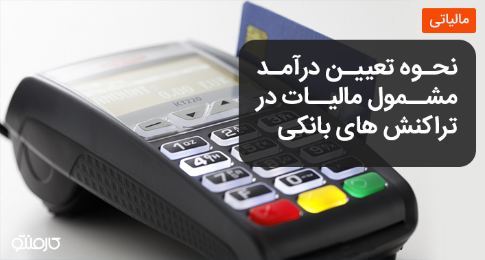 نحوه تعیین درآمد مشمول مالیات در تراکنش های بانکی